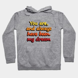 You are, and always have been. my dream Hoodie